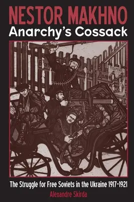 Nestor Makhno - Der Kosak der Anarchie: Der Kampf um freie Sowjets in der Ukraine 1917-1921 - Nestor Makhno--Anarchy's Cossack: The Struggle for Free Soviets in the Ukraine 1917-1921