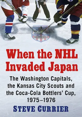 Als die NHL in Japan einmarschierte: Die Washington Capitals, die Kansas City Scouts und der Coca-Cola Bottlers' Cup, 1975-1976 - When the NHL Invaded Japan: The Washington Capitals, the Kansas City Scouts and the Coca-Cola Bottlers' Cup, 1975-1976