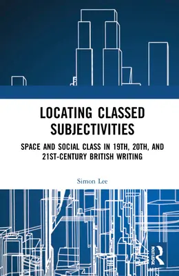 Verortung klassengebundener Subjektivitäten: Überschneidungen von Raum und Arbeiterklasse in der britischen Literatur des neunzehnten, zwanzigsten und einundzwanzigsten Jahrhunderts - Locating Classed Subjectivities: Intersections of Space and Working-Class Life in Nineteenth-, Twentieth-, and Twenty-First-Century British Writing