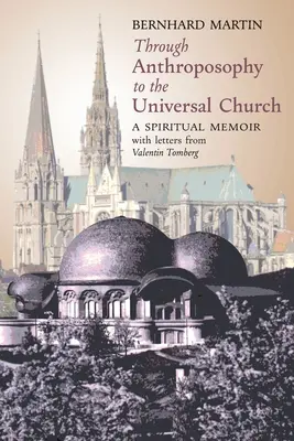 Durch die Anthroposophie zur Weltkirche: Eine spirituelle Erinnerung, mit Briefen von Valentin Tomberg - Through Anthroposophy to the Universal Church: A Spiritual Memoir, with letters from Valentin Tomberg