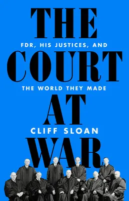 Das Gericht im Krieg: Fdr, seine Richter und die Welt, die sie schufen - The Court at War: Fdr, His Justices, and the World They Made