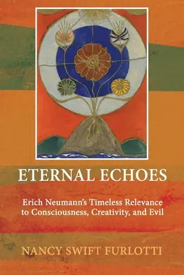 Ewige Echos: Erich Neumanns zeitlose Relevanz für Bewusstsein, Kreativität und das Böse - Eternal Echoes: Erich Neumann's Timeless Relevance to Consciousness, Creativity, and Evil