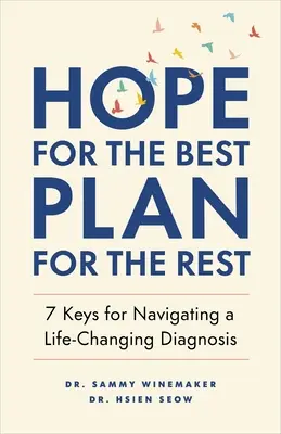 Auf das Beste hoffen, für den Rest planen: 7 Schlüssel für den Umgang mit einer lebensverändernden Diagnose - Hope for the Best, Plan for the Rest: 7 Keys for Navigating a Life-Changing Diagnosis