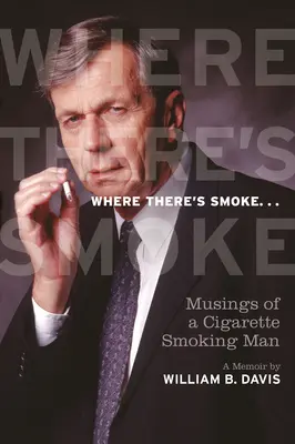Wo es Rauch gibt ...: Gedanken eines Zigarettenrauchers, ein Erinnerungsbuch - Where There's Smoke ...: Musings of a Cigarette Smoking Man, a Memoir