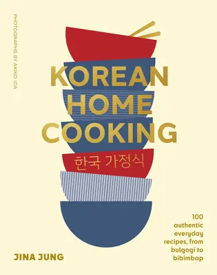 Koreanische Hausmannskost: 100 authentische Alltagsrezepte, von Bulgogi bis Bibimbap - Korean Home Cooking: 100 Authentic Everyday Recipes, from Bulgogi to Bibimbap