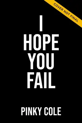 Ich hoffe, du scheiterst: Zehn Hasstiraden, die Sie davon abhalten, alles zu erreichen, was Sie wollen - I Hope You Fail: Ten Hater Statements Holding You Back from Getting Everything You Want