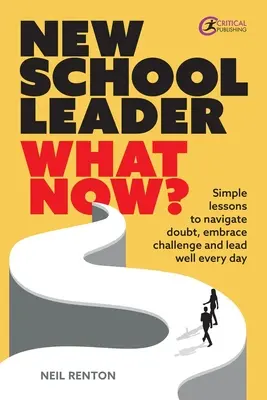 Neue Schulleiter: Was nun? Einfache Lektionen, um Zweifel zu überwinden, Herausforderungen anzunehmen und jeden Tag gut zu führen - New School Leader: What Now?: Simple Lessons to Navigate Doubt, Embrace Challenge and Lead Well Every Day