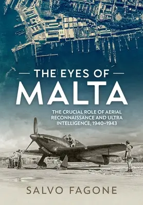 Die Augen von Malta: Die entscheidende Rolle von Luftaufklärung und Ultra Intelligence, 1940-1943 - The Eyes of Malta: The Crucial Role of Aerial Reconnaissance and Ultra Intelligence, 1940-1943