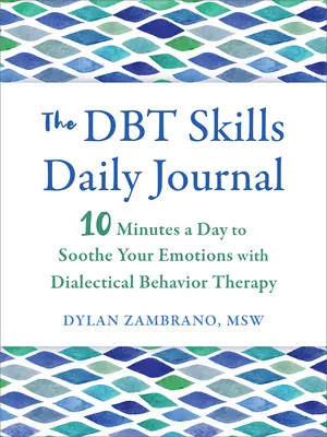 Das Dbt Skills Daily Journal: 10 Minuten pro Tag zur Beruhigung Ihrer Emotionen mit Dialektischer Verhaltenstherapie - The Dbt Skills Daily Journal: 10 Minutes a Day to Soothe Your Emotions with Dialectical Behavior Therapy