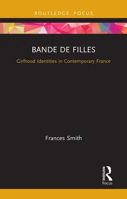 Bande de Filles: Identitäten von Mädchen im zeitgenössischen Frankreich - Bande de Filles: Girlhood Identities in Contemporary France