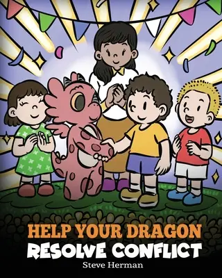Hilf deinem Drachen, einen Konflikt zu lösen: Eine Kindergeschichte über Konfliktlösung - Help Your Dragon Resolve Conflict: A Children's Story About Conflict Resolution