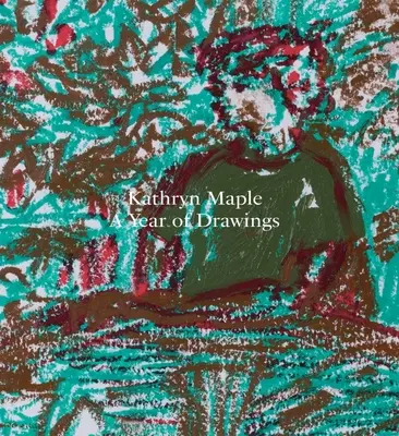 Kathryn Maple: Ein Jahr voller Zeichnungen - Kathryn Maple: A Year of Drawings