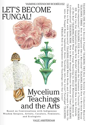 Lasst uns Pilze werden! Mycelium Teachings and the Arts: Basierend auf Gesprächen mit indigenen Weisheitsbewahrern, Künstlern, Kuratoren, Feministen und - Let's Become Fungal!: Mycelium Teachings and the Arts: Based on Conversations with Indigenous Wisdom Keepers, Artists, Curators, Feminists a