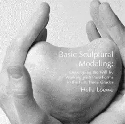 Grundlegendes bildhauerisches Modellieren - Entwicklung des Willens durch Arbeit mit reinen Formen in den ersten drei Klassenstufen - Basic Sculptural Modeling - Developing the Will by Working with Pure Forms in the First Three Grades