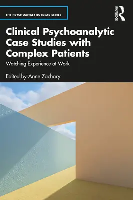 Klinisch-psychoanalytische Fallstudien mit komplexen Patienten: Die Erfahrung bei der Arbeit beobachten - Clinical Psychoanalytic Case Studies with Complex Patients: Watching Experience at Work