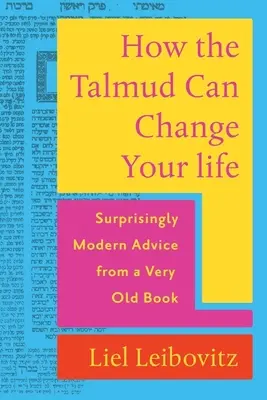 Wie der Talmud Ihr Leben verändern kann: Erstaunlich moderne Ratschläge aus einem sehr alten Buch - How the Talmud Can Change Your Life: Surprisingly Modern Advice from a Very Old Book