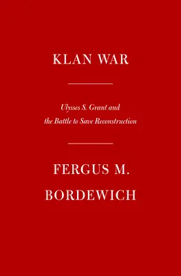 Klankrieg: Ulysses S. Grant und der Kampf um die Rettung des Wiederaufbaus - Klan War: Ulysses S. Grant and the Battle to Save Reconstruction