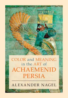 Farbe und Bedeutung in der Kunst des achämenidischen Persiens (Nagel Alexander (Smithsonian Institution Washington DC)) - Color and Meaning in the Art of Achaemenid Persia (Nagel Alexander (Smithsonian Institution Washington DC))