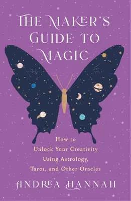 The Maker's Guide to Magic: Wie Sie Ihre Kreativität mit Astrologie, Tarot und anderen Orakeln freisetzen - The Maker's Guide to Magic: How to Unlock Your Creativity Using Astrology, Tarot, and Other Oracles