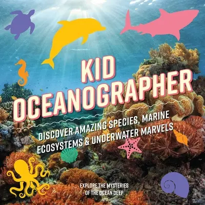 Meeresforscher für Kinder: Erstaunliche Arten, Meeresökosysteme und Unterwasserwunder entdecken - Kid Oceanographer: Discover Amazing Species, Marine Ecosystems and Underwater Marvels