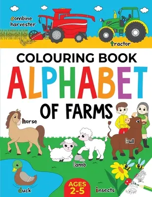 Bauernhof-Malbuch für Kinder: Das Alphabet der Bauernhöfe für Jungen und Mädchen: Alter 2-5 Jahre: Traktoren, Tiere und mehr - Farm Colouring Book for Children: Alphabet of Farms for Boys & Girls: Ages 2-5: Tractors, Animals and more