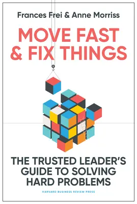 Schnell handeln und Dinge in Ordnung bringen: Der Leitfaden für vertrauenswürdige Führungskräfte zum Lösen schwieriger Probleme - Move Fast and Fix Things: The Trusted Leader's Guide to Solving Hard Problems