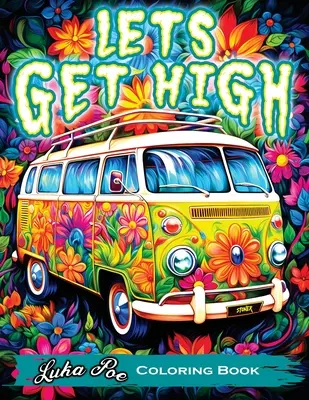 Lets Get High and Colour: Ein Kiffer-Malbuch-Abenteuer mit verrückter Kunst, Kiffer-Themen und Cartoon-Figuren - Entfessle deine Kreativität - Lets Get High and Colour: A Stoner's Colouring Book Adventure Featuring Trippy Art, Weed Themes, and Cartoon Characters - Unleash Your Creativit