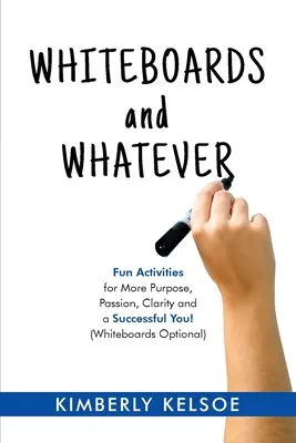 Whiteboards und was auch immer: Lustige Aktivitäten für mehr Zielstrebigkeit, Leidenschaft, Klarheit und ein erfolgreiches Ich! (Whiteboards optional) - Whiteboards and Whatever: Fun Activities for More Purpose, Passion, Clarity and a Successful You! (Whiteboards Optional)