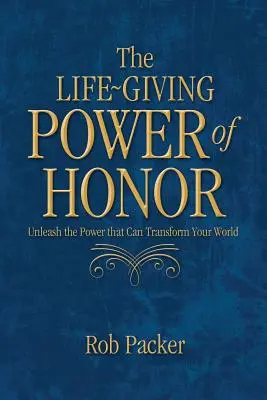 Die lebensspendende Kraft der Ehre: Entfesseln Sie die Kraft, die Ihre Welt verändern kann - The Life-Giving Power of Honor: Unleash the Power that Can Transform Your World