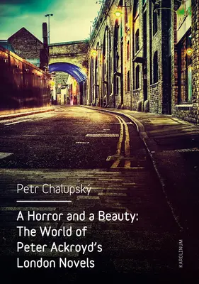 Ein Grauen und eine Schönheit: Die Welt von Peter Ackroyds London-Romanen - A Horror and a Beauty: The World of Peter Ackroyd's London Novels