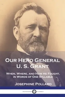 Unser Held General U. S. Grant: Wann, wo und wie er kämpfte, in einsilbigen Worten erzählt - Our Hero General U. S. Grant: When, Where, and How He Fought, in Words of One Syllable