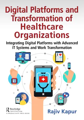 Digitale Plattformen und die Transformation von Organisationen im Gesundheitswesen: Die Integration digitaler Plattformen mit fortschrittlichen IT-Systemen und Arbeitsumgestaltung - Digital Platforms and Transformation of Healthcare Organizations: Integrating Digital Platforms with Advanced IT Systems and Work Transformation