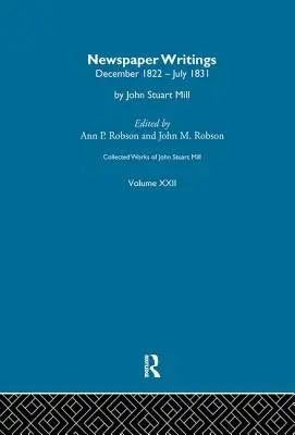 Gesammelte Werke von John Stuart Mill: XXII. Zeitungsschriften, Band a - Collected Works of John Stuart Mill: XXII. Newspaper Writings Vol a