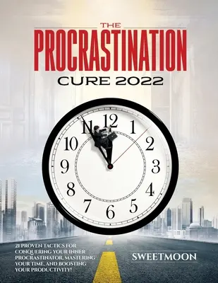 The Procrastination Cure 2022: 21 bewährte Taktiken, um Ihren inneren Zauderer zu besiegen, Ihre Zeit zu meistern und Ihre Produktivität zu steigern! - The Procrastination Cure 2022: 21 Proven Tactics for Conquering Your Inner Procrastinator, Mastering Your Time, and Boosting Your Productivity!