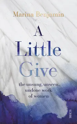 Ein wenig geben: Die unbesungene, ungesehene, unerledigte Arbeit von Frauen - A Little Give: The Unsung, Unseen, Undone Work of Women