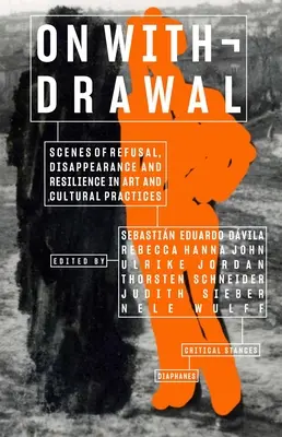 Über den Rückzug - Szenen der Verweigerung, des Verschwindens und der Resilienz in Kunst und kulturellen Praktiken - On Withdrawal--Scenes of Refusal, Disappearance, and Resilience in Art and Cultural Practices