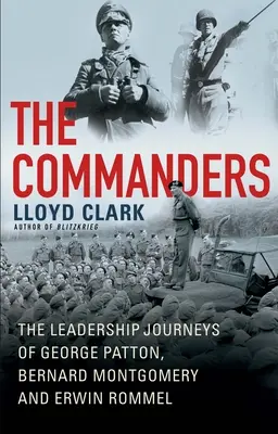 Die Kommandeure: Der Weg der Führerschaft von George Patton, Bernard Montgomery und Erwin Rommel - The Commanders: The Leadership Journeys of George Patton, Bernard Montgomery, and Erwin Rommel