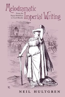 Melodramatisches kaiserliches Schreiben: Von der Sepoy-Rebellion bis zu Cecil Rhodes - Melodramatic Imperial Writing: From the Sepoy Rebellion to Cecil Rhodes