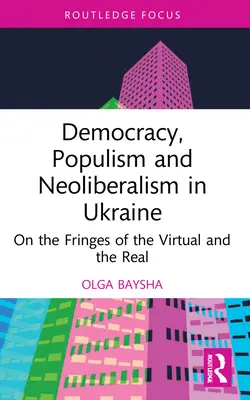 Demokratie, Populismus und Neoliberalismus in der Ukraine: Am Rande des Virtuellen und des Realen - Democracy, Populism, and Neoliberalism in Ukraine: On the Fringes of the Virtual and the Real