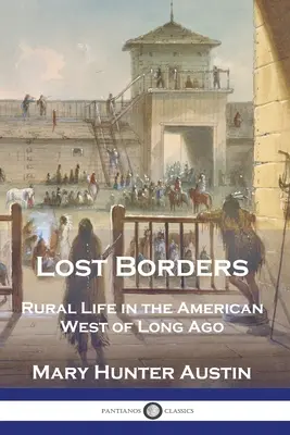 Verlorene Grenzen: Ländliches Leben im amerikanischen Westen vor langer Zeit - Lost Borders: Rural Life in the American West of Long Ago