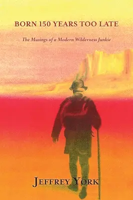 150 Jahre zu spät geboren: Die Gedanken eines modernen Wildnis-Junkies - Born 150 Years Too Late: The Musings of a Modern Wilderness Junkie