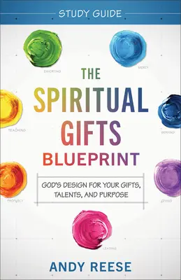 Das Studienhandbuch zu den geistlichen Gaben: Gottes Plan für Ihre Gaben, Talente und Ziele - The Spiritual Gifts Blueprint Study Guide: God's Design for Your Gifts, Talents, and Purpose