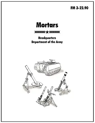 Mörser: Das offizielle U.S. Army Field Manual FM 3-22.90 - Mortars: The official U.S. Army Field Manual FM 3-22.90