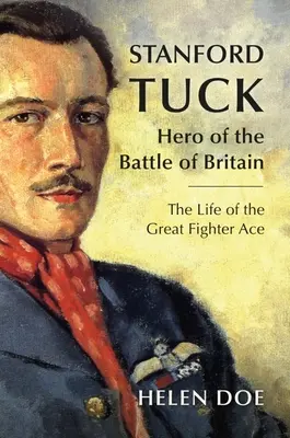 Stanford Tuck: Held der Schlacht um Großbritannien: Das Leben des großen Flieger-Asses - Stanford Tuck: Hero of the Battle of Britain: The Life of the Great Fighter Ace