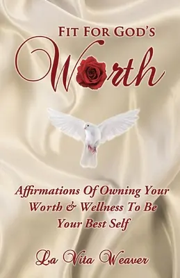 Fit für Gottes Wert: Affirmationen für den eigenen Wert & Wellness, um das beste Selbst zu sein - Fit For God's Worth: Affirmations Of Owning Your Worth & Wellness To Be Your Best Self