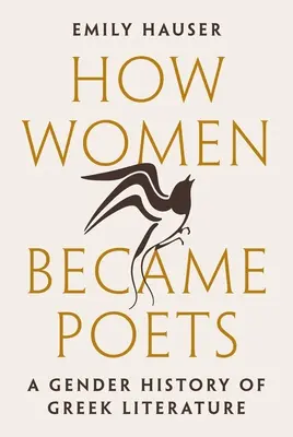 Wie Frauen zu Dichterinnen wurden: Eine Geschlechtergeschichte der griechischen Literatur - How Women Became Poets: A Gender History of Greek Literature