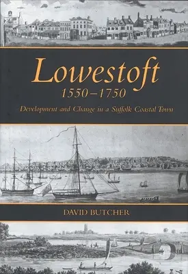 Lowestoft, 1550-1750: Entwicklung und Wandel in einer Küstenstadt in Suffolk - Lowestoft, 1550-1750: Development and Change in a Suffolk Coastal Town