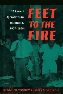 Feet to the Fire: Verdeckte Operationen der CIA in Indonesien, 1957-1958 - Feet to the Fire: CIA Covert Operations in Indonesia, 1957-1958