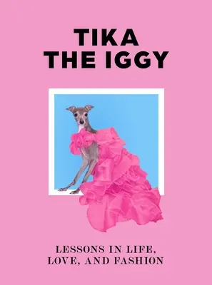 Tika der Iggy: Lektionen in Leben, Liebe und Mode - Tika the Iggy: Lessons in Life, Love, and Fashion