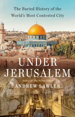 Unter Jerusalem: Die vergrabene Geschichte der umkämpftesten Stadt der Welt - Under Jerusalem: The Buried History of the World's Most Contested City